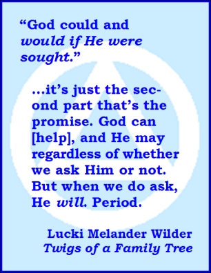 "God could and would if He were sought." ...it's just the second part that's the promise. God can [help], and He may regardless of whether we ask Him or not. But when we do ask, He WILL. Period. #Ask #GodDoes #TwigsOfAFamilyTree